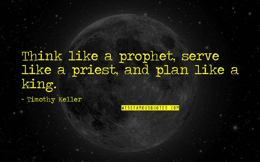 With Sequins Quotes By Timothy Keller: Think like a prophet, serve like a priest,