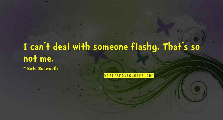 With Someone Quotes By Kate Bosworth: I can't deal with someone flashy. That's so