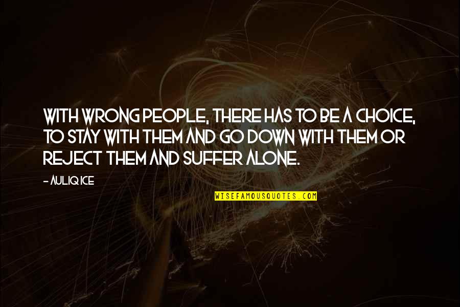 With Suffering Quotes By Auliq Ice: With wrong people, there has to be a