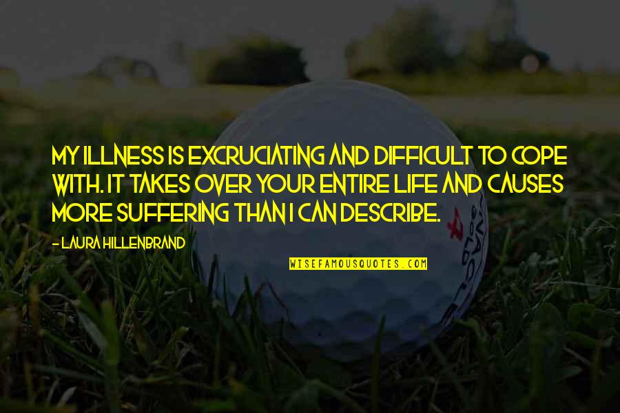 With Suffering Quotes By Laura Hillenbrand: My illness is excruciating and difficult to cope