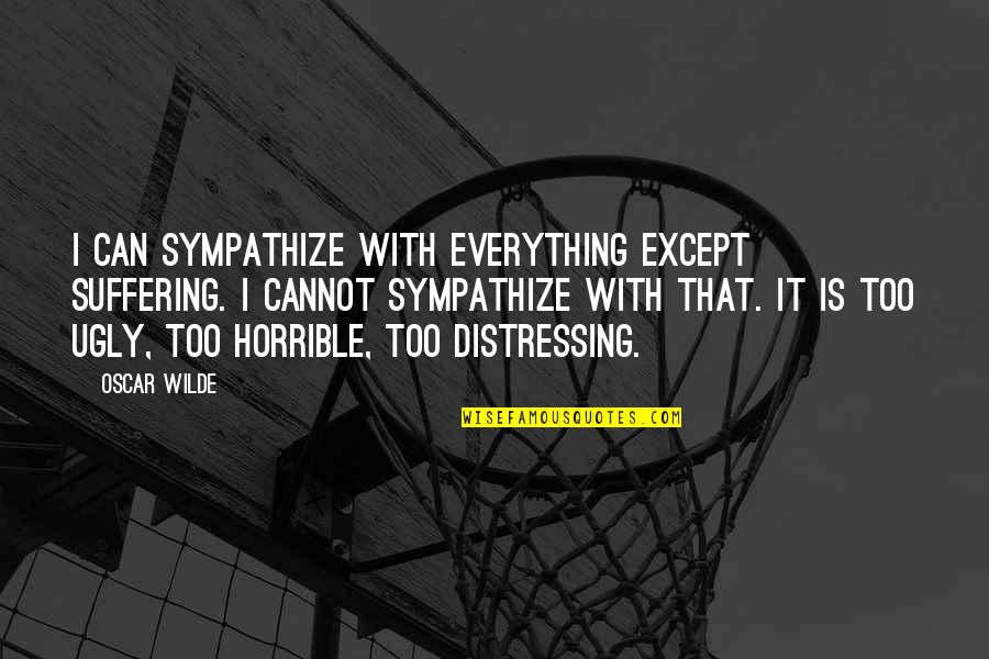 With Suffering Quotes By Oscar Wilde: I can sympathize with everything except suffering. I
