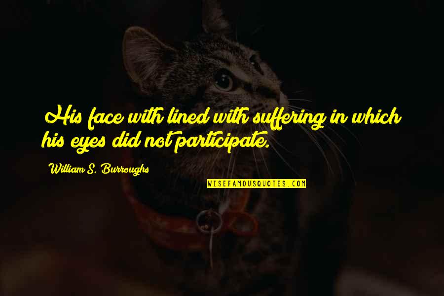 With Suffering Quotes By William S. Burroughs: His face with lined with suffering in which