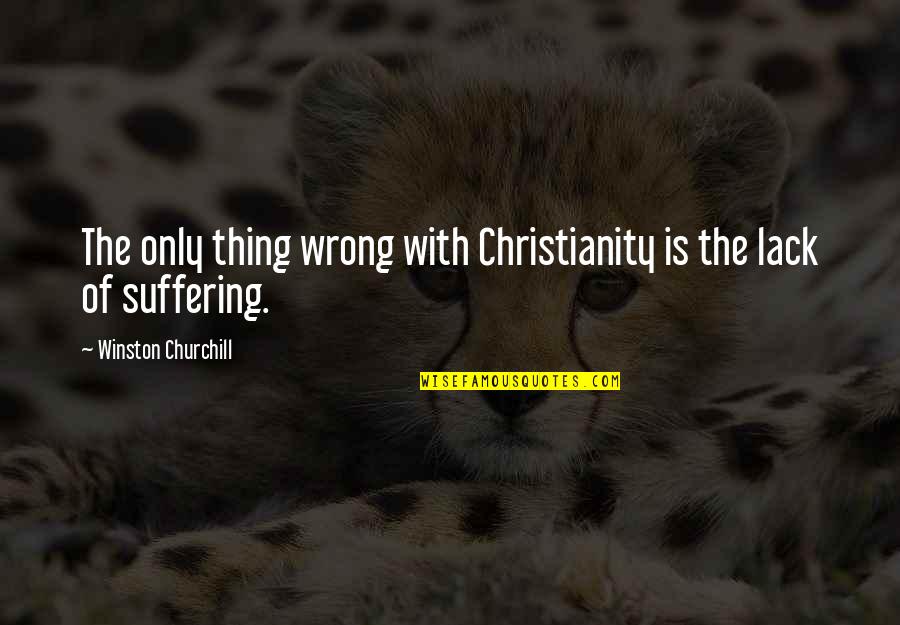 With Suffering Quotes By Winston Churchill: The only thing wrong with Christianity is the