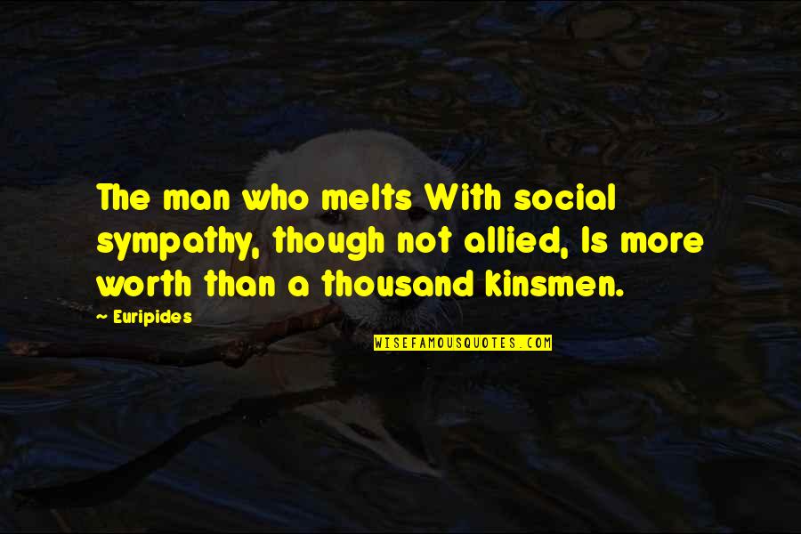 With Sympathy Quotes By Euripides: The man who melts With social sympathy, though