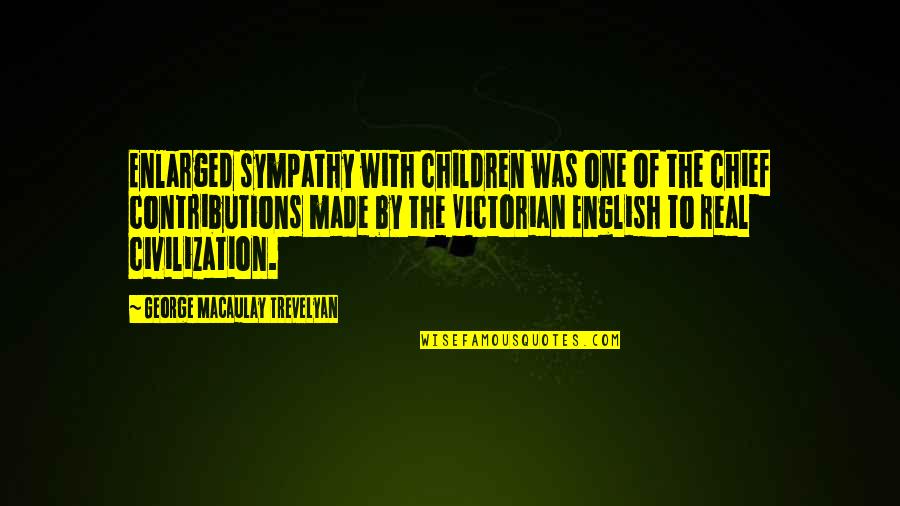 With Sympathy Quotes By George Macaulay Trevelyan: Enlarged sympathy with children was one of the
