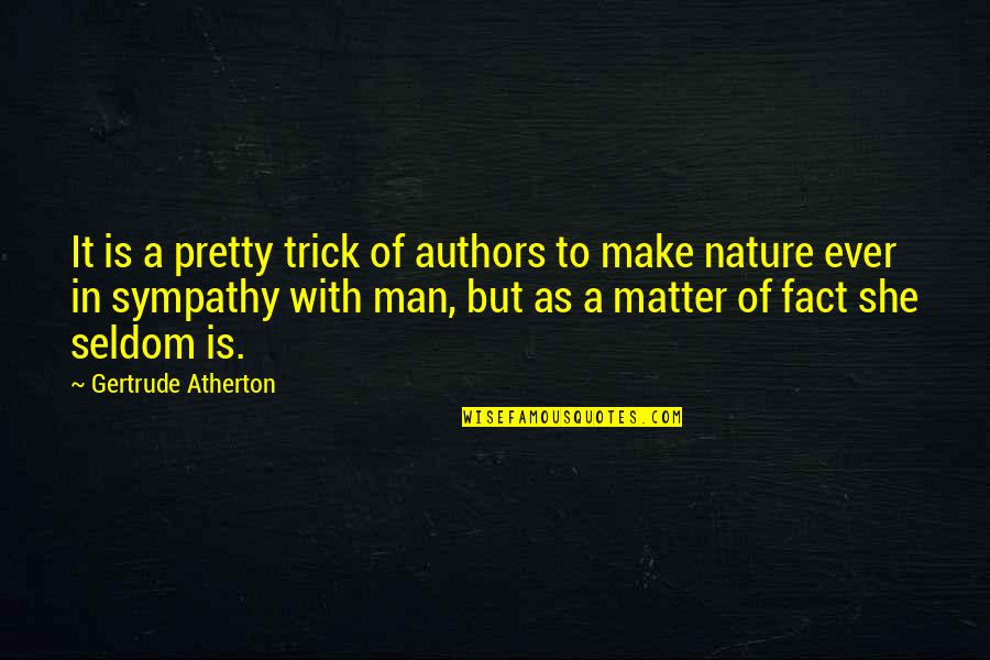 With Sympathy Quotes By Gertrude Atherton: It is a pretty trick of authors to