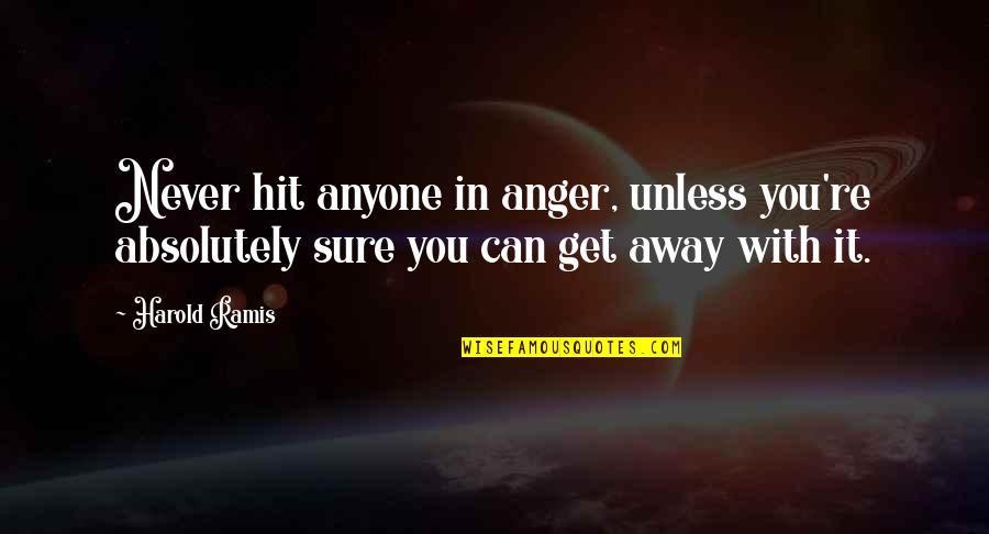 With Th Quotes By Harold Ramis: Never hit anyone in anger, unless you're absolutely