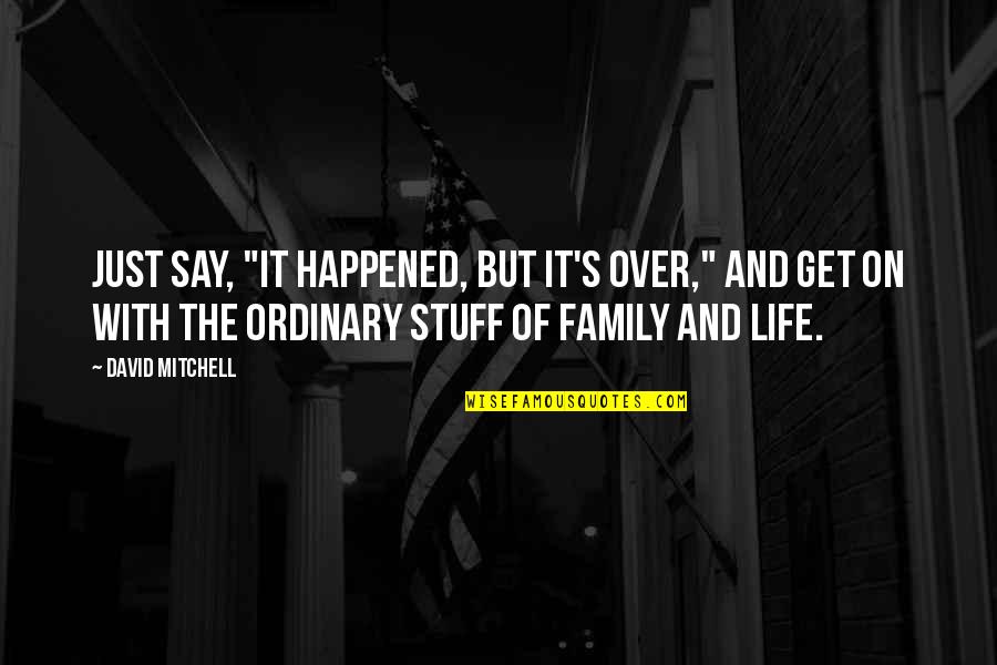 With The Family Quotes By David Mitchell: Just say, "It happened, but it's over," and