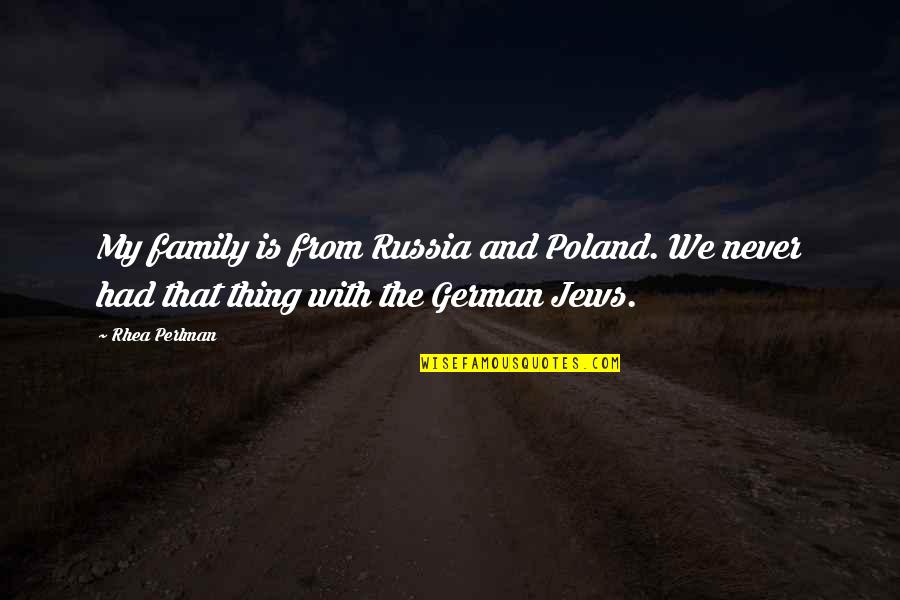 With The Family Quotes By Rhea Perlman: My family is from Russia and Poland. We