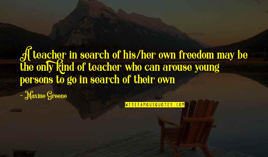 With The Old Breed Book Quotes By Maxine Greene: A teacher in search of his/her own freedom