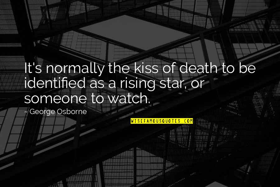 With This Kiss Quotes By George Osborne: It's normally the kiss of death to be With This Kiss Quotes By George Osborne: It's normally the kiss of death to be