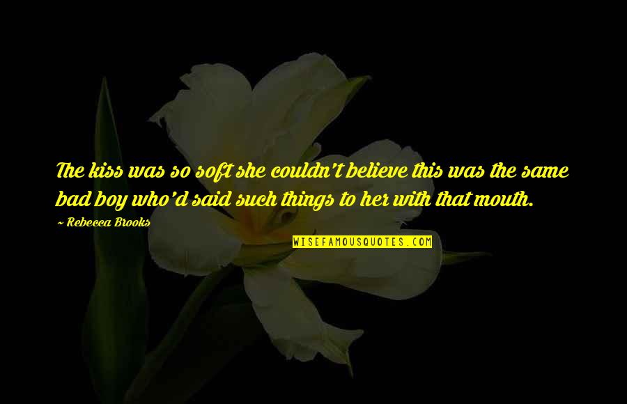 With This Kiss Quotes By Rebecca Brooks: The kiss was so soft she couldn't believe With This Kiss Quotes By Rebecca Brooks: The kiss was so soft she couldn't believe