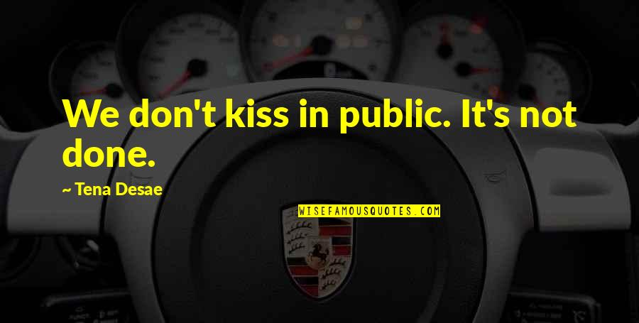 With This Kiss Quotes By Tena Desae: We don't kiss in public. It's not done. With This Kiss Quotes By Tena Desae: We don't kiss in public. It's not done.