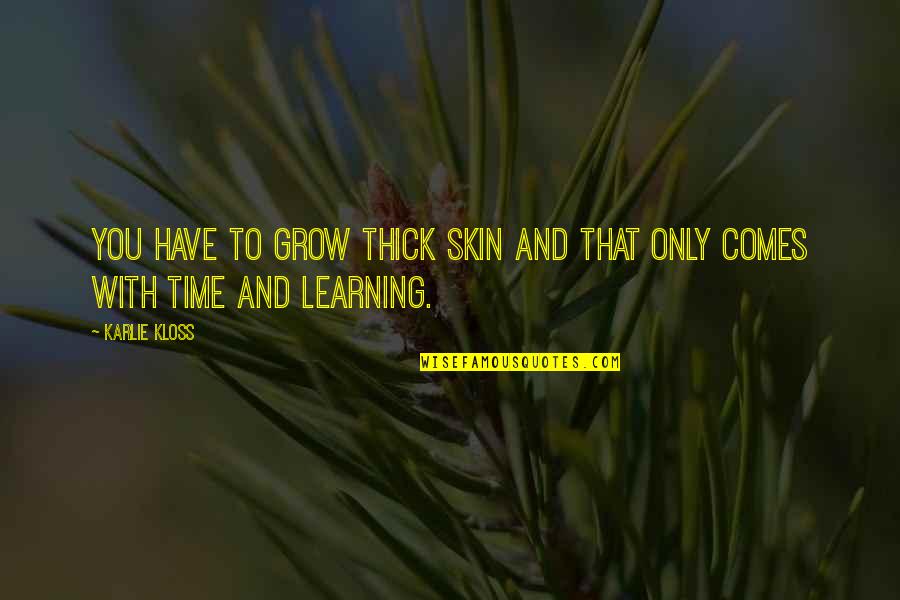 With Time Comes Quotes By Karlie Kloss: You have to grow thick skin and that