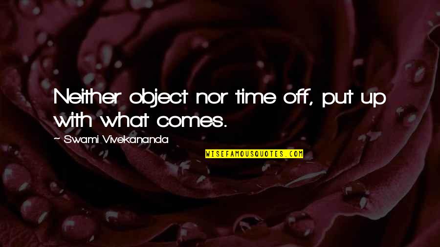 With Time Comes Quotes By Swami Vivekananda: Neither object nor time off, put up with