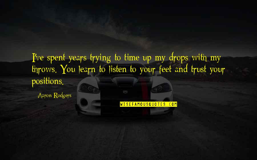 With Time You Learn Quotes By Aaron Rodgers: I've spent years trying to time up my With Time You Learn Quotes By Aaron Rodgers: I've spent years trying to time up my