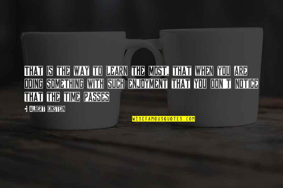 With Time You Learn Quotes By Albert Einstein: That is the way to learn the most, With Time You Learn Quotes By Albert Einstein: That is the way to learn the most,