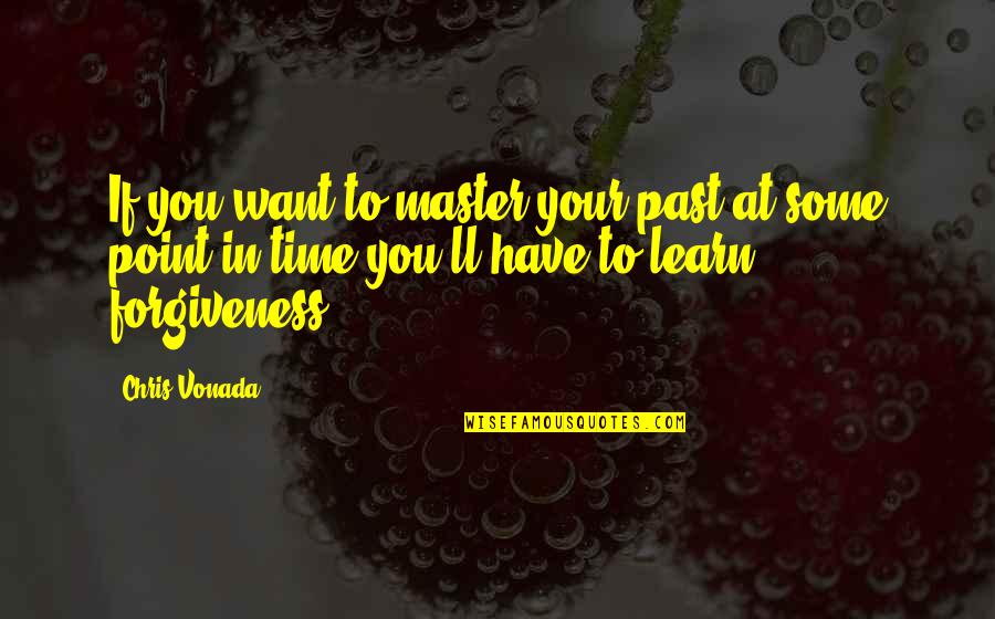 With Time You Learn Quotes By Chris Vonada: If you want to master your past at With Time You Learn Quotes By Chris Vonada: If you want to master your past at