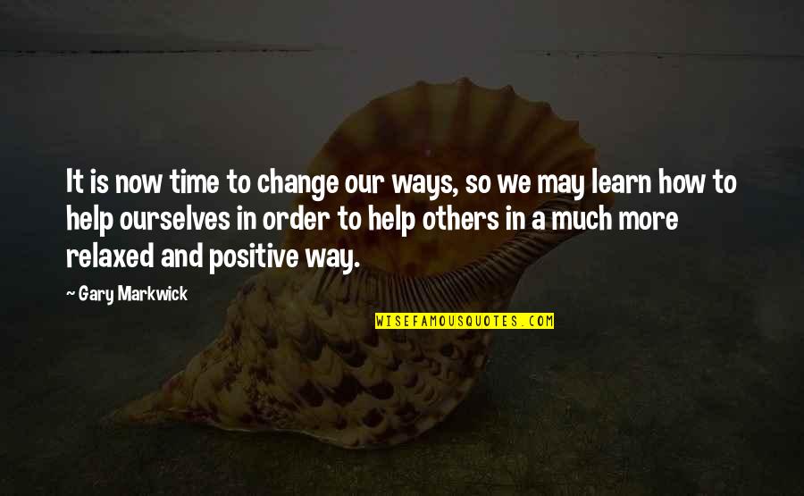 With Time You Learn Quotes By Gary Markwick: It is now time to change our ways, With Time You Learn Quotes By Gary Markwick: It is now time to change our ways,
