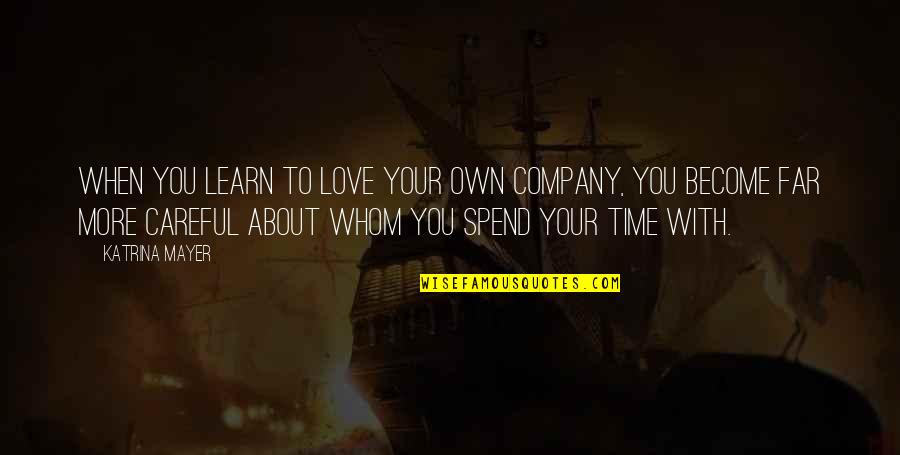 With Time You Learn Quotes By Katrina Mayer: When you learn to love your own company, With Time You Learn Quotes By Katrina Mayer: When you learn to love your own company,