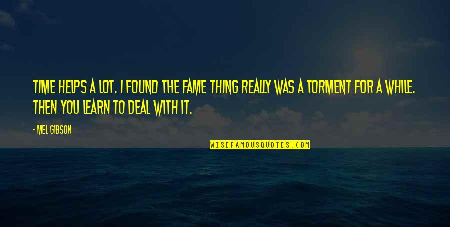With Time You Learn Quotes By Mel Gibson: Time helps a lot. I found the fame With Time You Learn Quotes By Mel Gibson: Time helps a lot. I found the fame