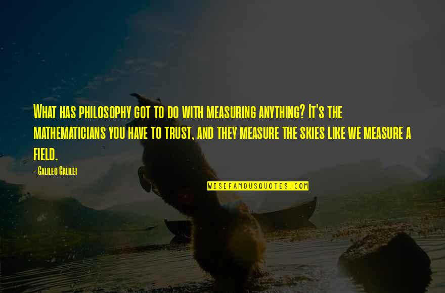 With Trust Quotes By Galileo Galilei: What has philosophy got to do with measuring