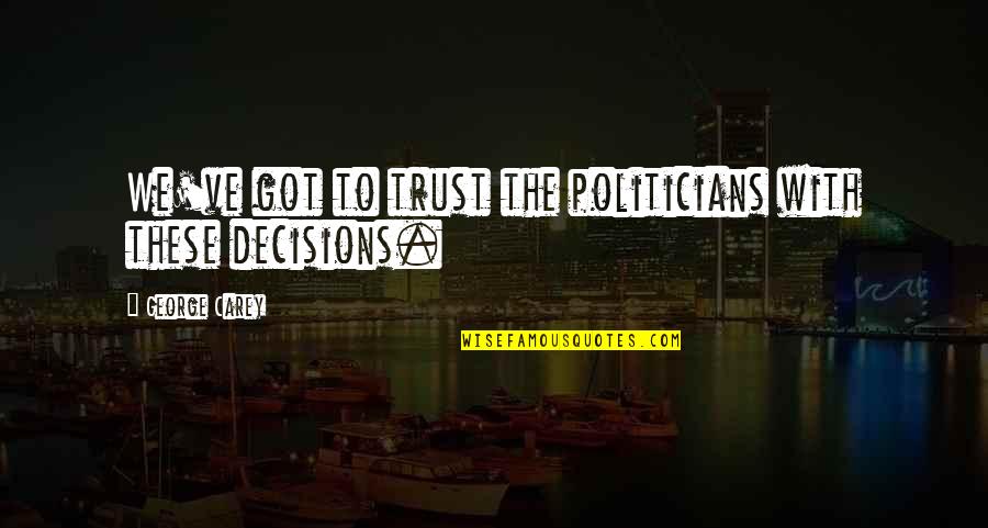 With Trust Quotes By George Carey: We've got to trust the politicians with these