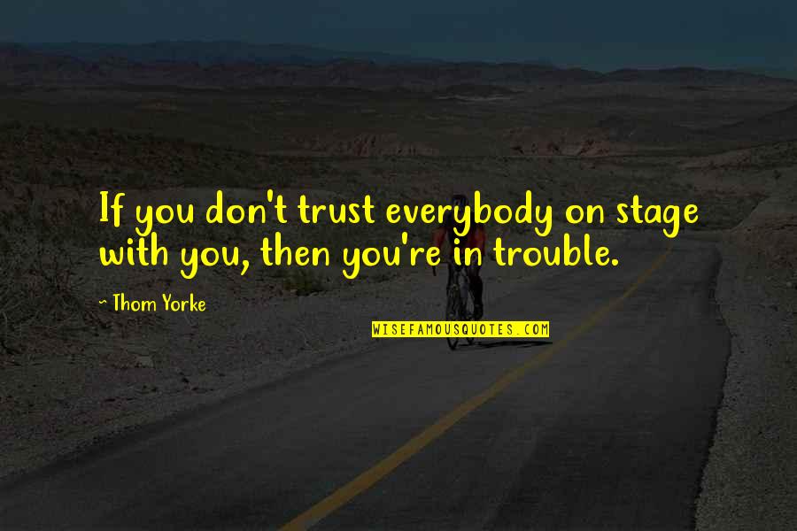 With Trust Quotes By Thom Yorke: If you don't trust everybody on stage with