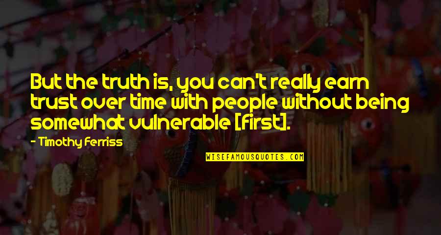 With Trust Quotes By Timothy Ferriss: But the truth is, you can't really earn