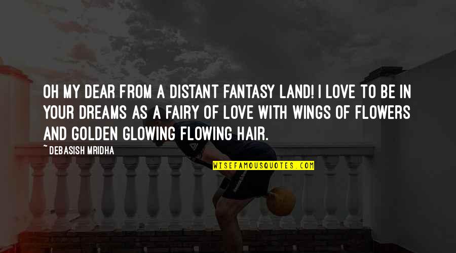 With U Love Quotes By Debasish Mridha: Oh my dear from a distant fantasy land!