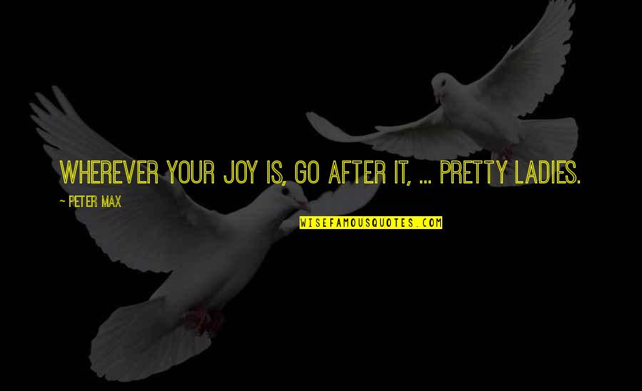 With Us Wherever We Go Quotes By Peter Max: Wherever your joy is, go after it, ...
