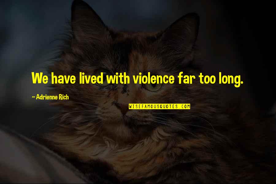 With Violence Quotes By Adrienne Rich: We have lived with violence far too long.
