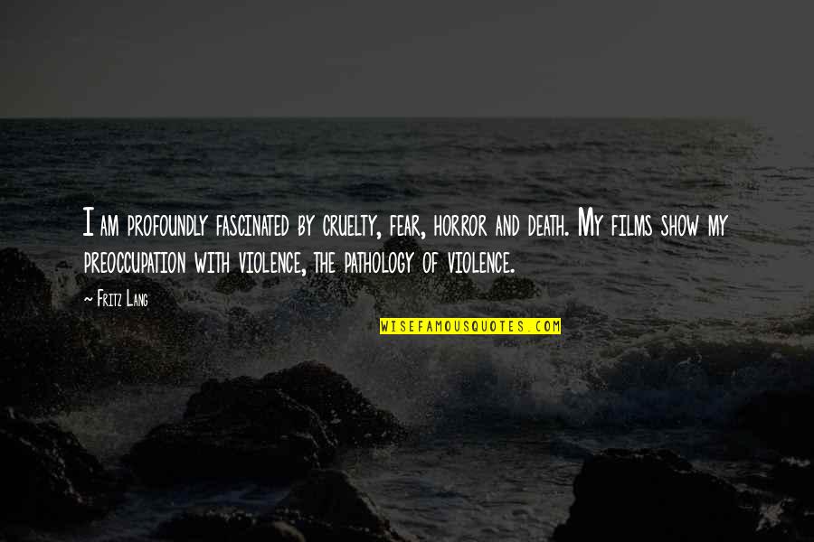 With Violence Quotes By Fritz Lang: I am profoundly fascinated by cruelty, fear, horror