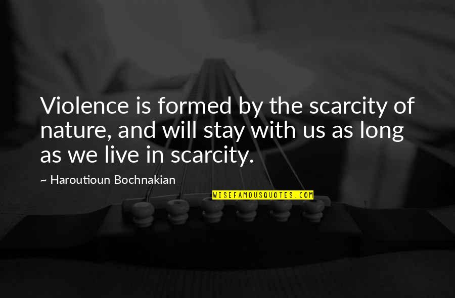 With Violence Quotes By Haroutioun Bochnakian: Violence is formed by the scarcity of nature,