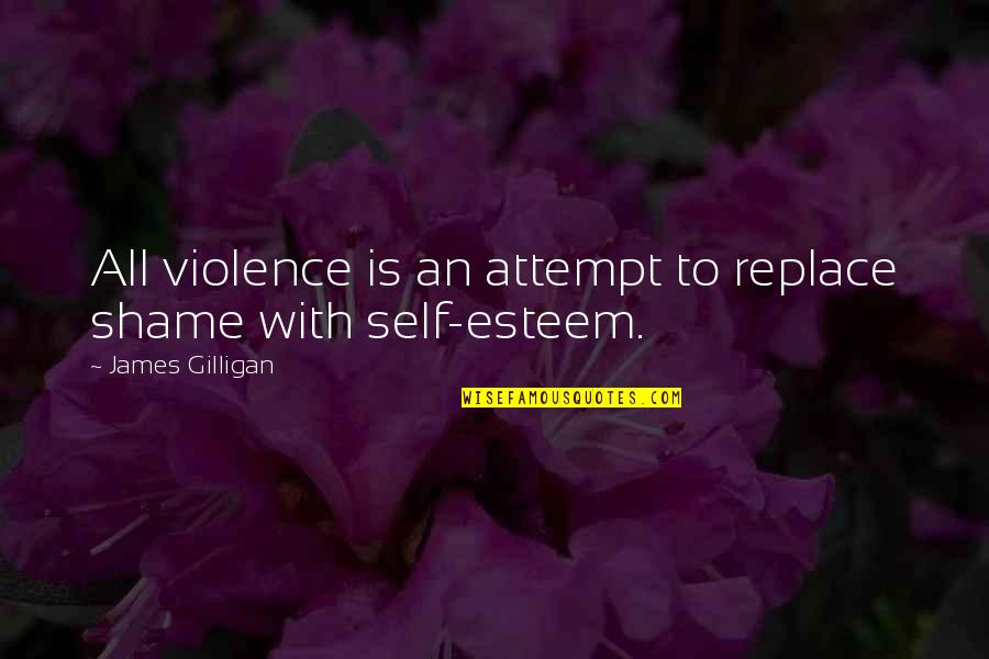 With Violence Quotes By James Gilligan: All violence is an attempt to replace shame