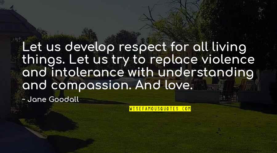 With Violence Quotes By Jane Goodall: Let us develop respect for all living things.