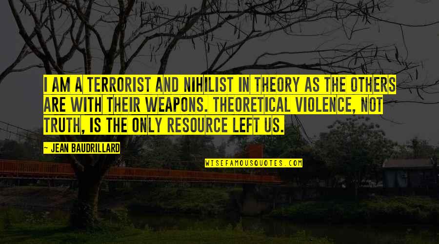 With Violence Quotes By Jean Baudrillard: I am a terrorist and nihilist in theory