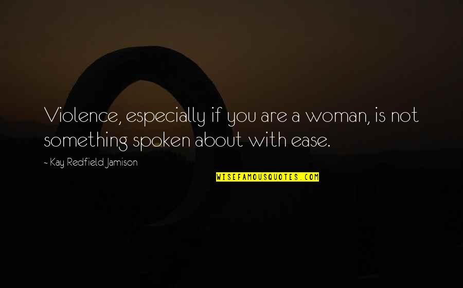 With Violence Quotes By Kay Redfield Jamison: Violence, especially if you are a woman, is
