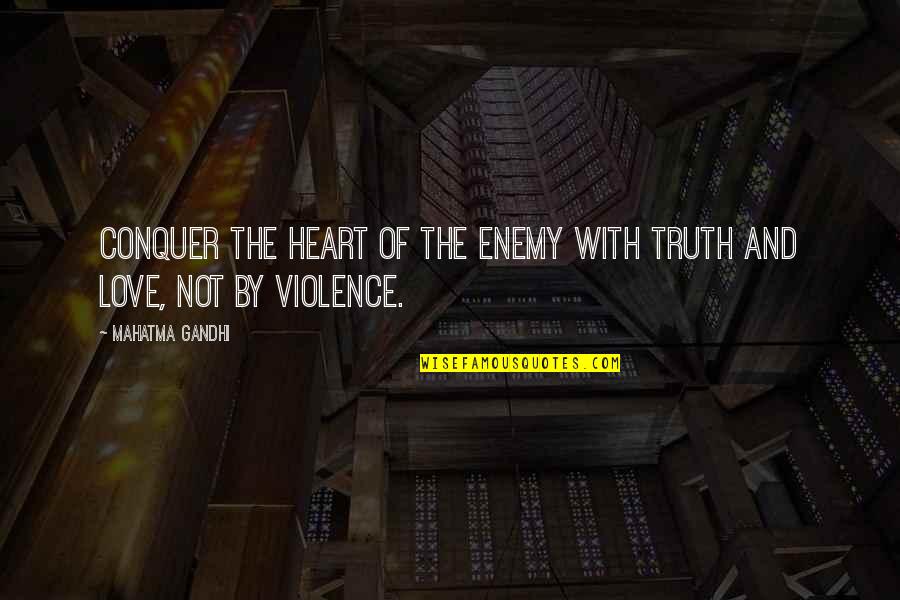 With Violence Quotes By Mahatma Gandhi: Conquer the heart of the enemy with truth