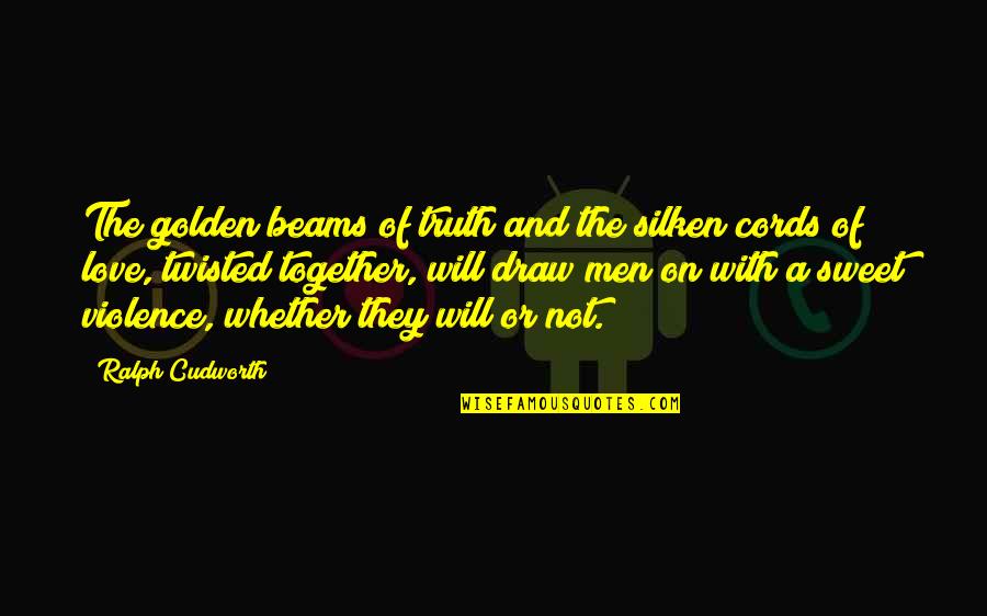 With Violence Quotes By Ralph Cudworth: The golden beams of truth and the silken