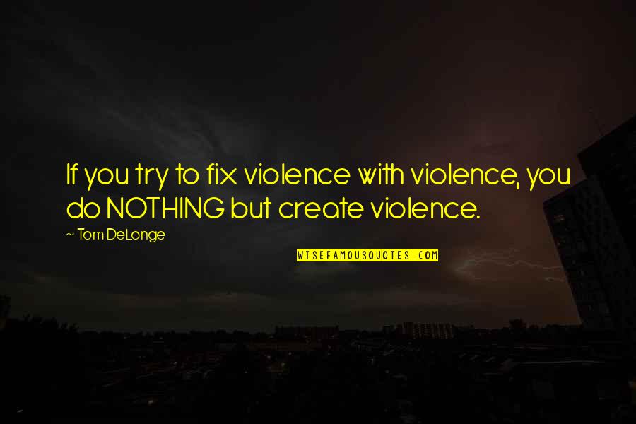 With Violence Quotes By Tom DeLonge: If you try to fix violence with violence,