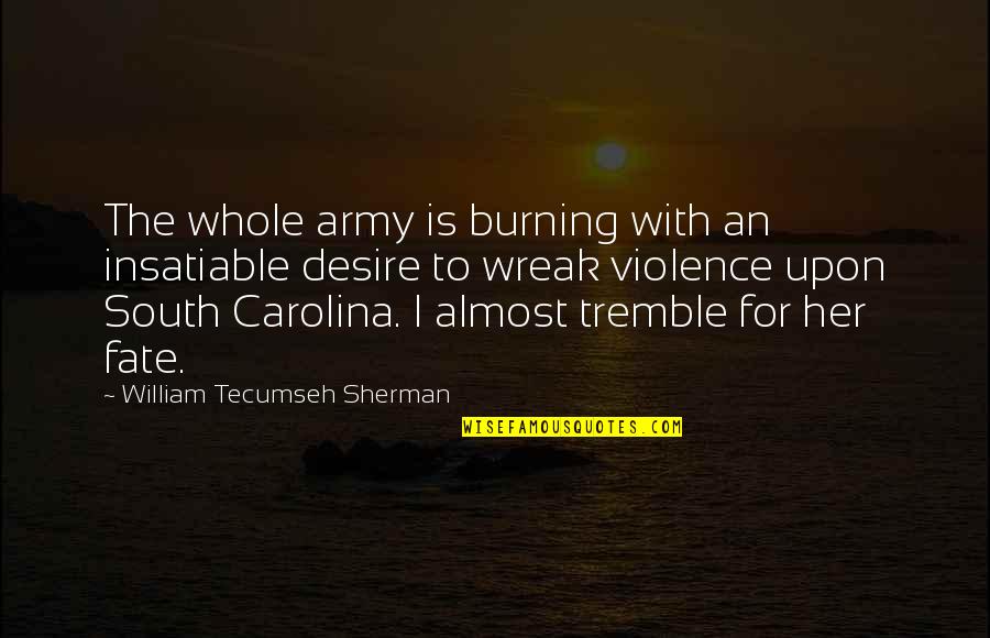 With Violence Quotes By William Tecumseh Sherman: The whole army is burning with an insatiable