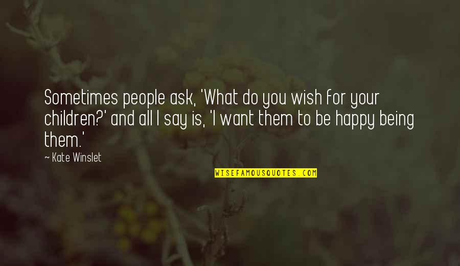 With You I Am Happy Quotes By Kate Winslet: Sometimes people ask, 'What do you wish for With You I Am Happy Quotes By Kate Winslet: Sometimes people ask, 'What do you wish for