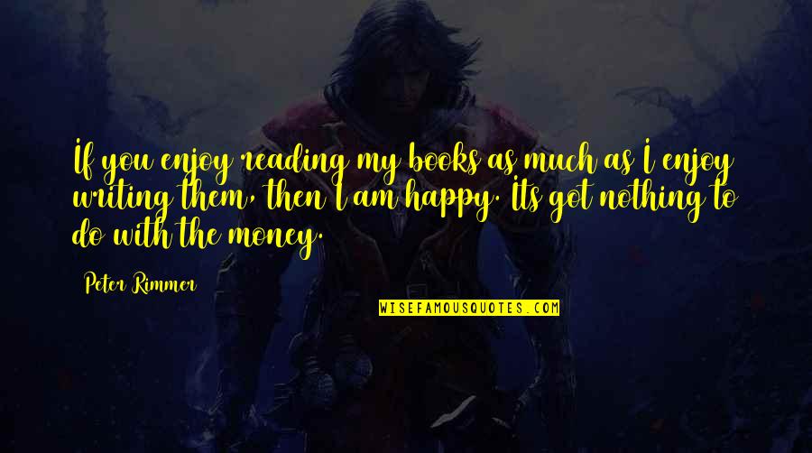 With You I Am Happy Quotes By Peter Rimmer: If you enjoy reading my books as much With You I Am Happy Quotes By Peter Rimmer: If you enjoy reading my books as much