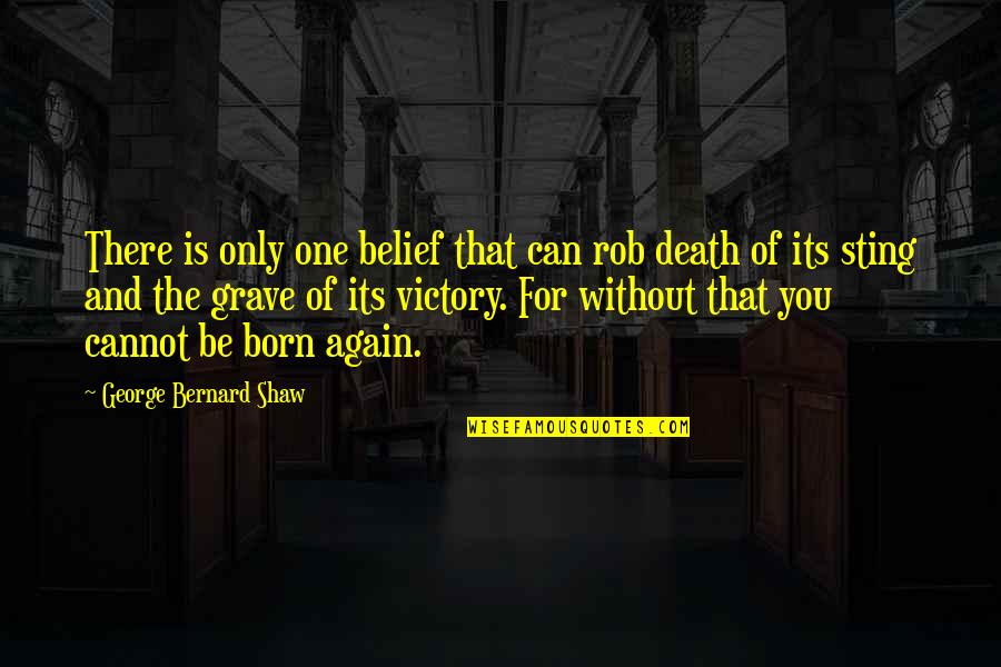 With You I Born Again Quotes By George Bernard Shaw: There is only one belief that can rob