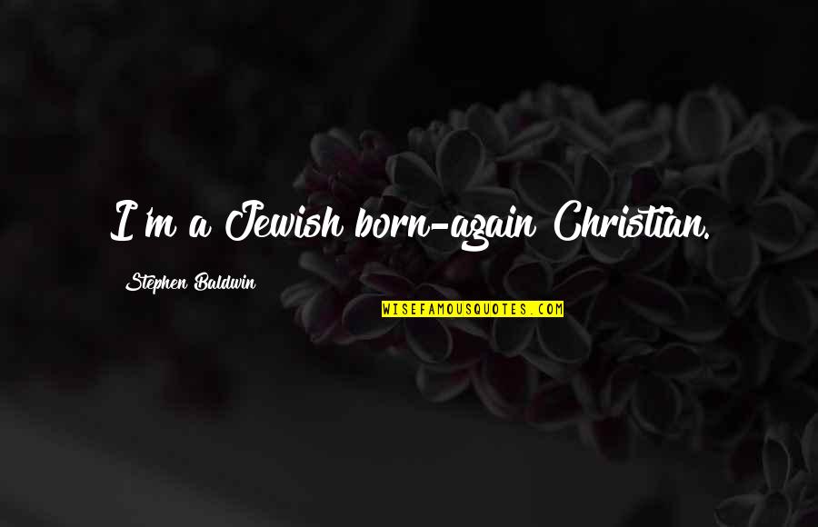 With You I Born Again Quotes By Stephen Baldwin: I'm a Jewish born-again Christian.