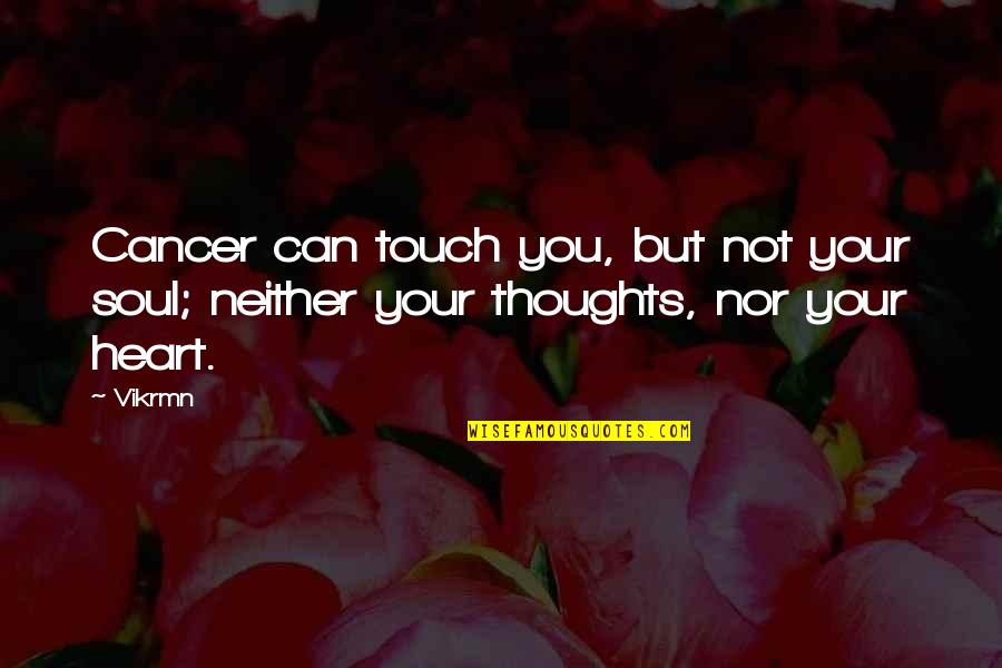 With You Quotes Quotes By Vikrmn: Cancer can touch you, but not your soul;