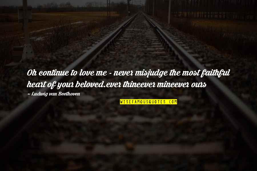 With Your Beloved Heart Quotes By Ludwig Van Beethoven: Oh continue to love me - never misjudge With Your Beloved Heart Quotes By Ludwig Van Beethoven: Oh continue to love me - never misjudge