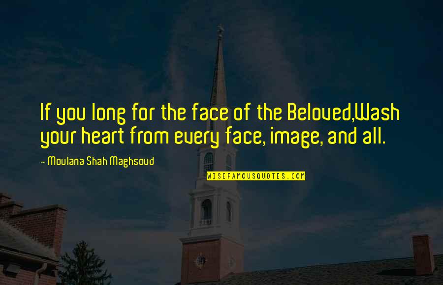 With Your Beloved Heart Quotes By Moulana Shah Maghsoud: If you long for the face of the With Your Beloved Heart Quotes By Moulana Shah Maghsoud: If you long for the face of the
