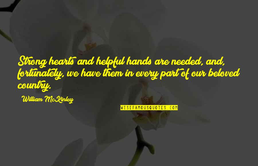 With Your Beloved Heart Quotes By William McKinley: Strong hearts and helpful hands are needed, and, With Your Beloved Heart Quotes By William McKinley: Strong hearts and helpful hands are needed, and,